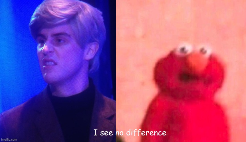I see no difference | image tagged in the guy who didn't like musicals,tgwdlm,elmo | made w/ Imgflip meme maker