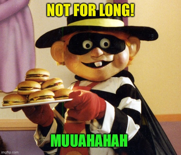Hamburglar | NOT FOR LONG! MUUAHAHAH | image tagged in hamburglar | made w/ Imgflip meme maker