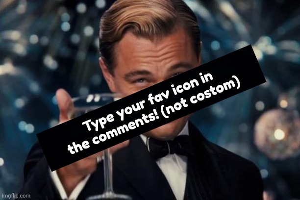 Ok | Type your fav icon in the comments! (not costom) | image tagged in icons | made w/ Imgflip meme maker