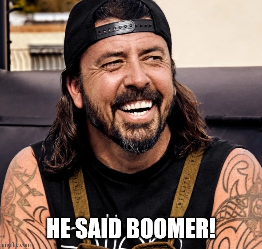 Grohl laughing | HE SAID BOOMER! | image tagged in grohl laughing | made w/ Imgflip meme maker