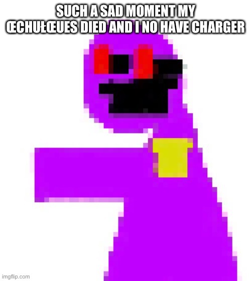 The funni man behind the slaughter | SUCH A SAD MOMENT MY ŒCHUŁŒUES DIED AND I NO HAVE CHARGER | image tagged in the funni man behind the slaughter | made w/ Imgflip meme maker