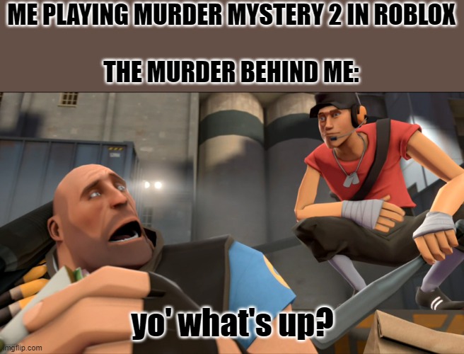 Yo what's up ? | ME PLAYING MURDER MYSTERY 2 IN ROBLOX


 
THE MURDER BEHIND ME:; yo' what's up? | image tagged in yo what's up,roblox,oh wow are you actually reading these tags | made w/ Imgflip meme maker
