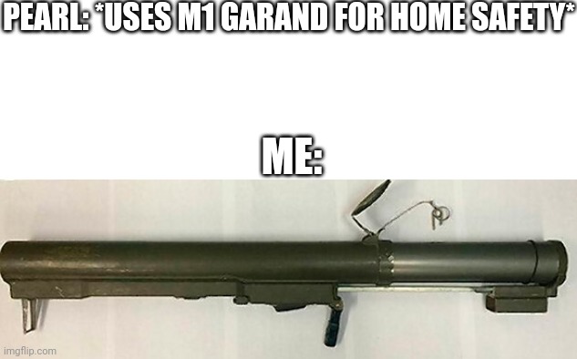 Parry this you filthy robber | PEARL: *USES M1 GARAND FOR HOME SAFETY*; ME: | made w/ Imgflip meme maker