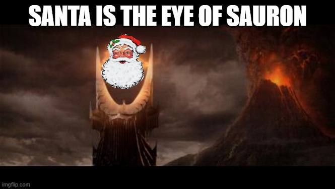 he sees you when your sleeping he knows when your awake HE IS THE EYE OF SAURON | SANTA IS THE EYE OF SAURON | image tagged in memes,eye of sauron | made w/ Imgflip meme maker