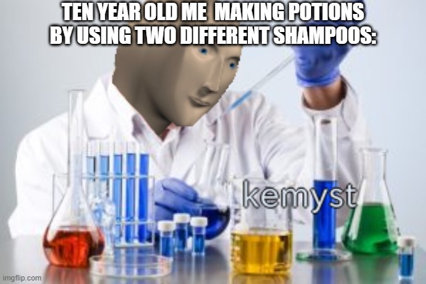 Shampoos | TEN YEAR OLD ME  MAKING POTIONS BY USING TWO DIFFERENT SHAMPOOS: | image tagged in meme man kemyst | made w/ Imgflip meme maker
