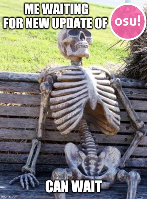 Waiting Skeleton Meme | ME WAITING FOR NEW UPDATE OF; CAN WAIT | image tagged in memes,waiting skeleton | made w/ Imgflip meme maker