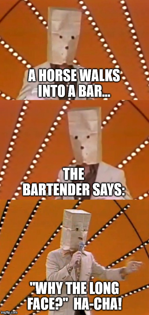 Bad pun unknown comic | A HORSE WALKS INTO A BAR... THE BARTENDER SAYS:; "WHY THE LONG FACE?"  HA-CHA! | image tagged in bad pun unknown comic | made w/ Imgflip meme maker
