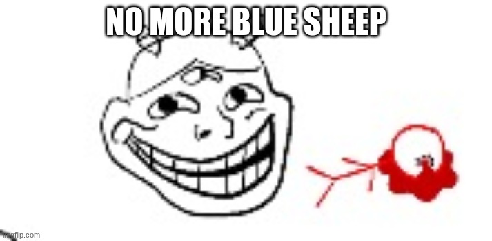 IDIOTROLL | NO MORE BLUE SHEEP | image tagged in idiotroll | made w/ Imgflip meme maker