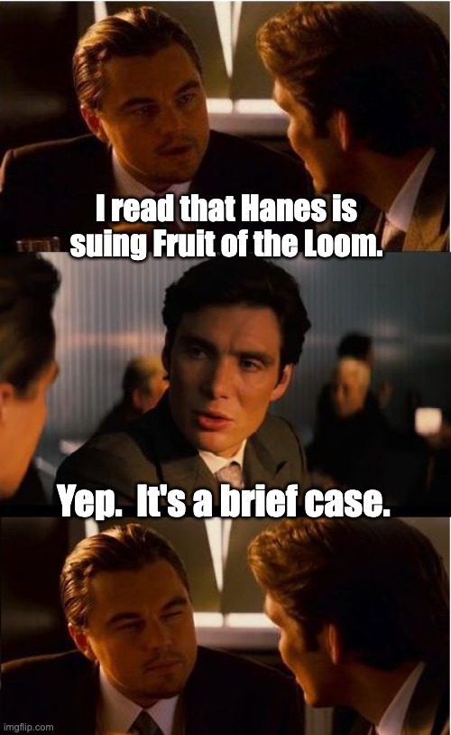 tighty-whitey | I read that Hanes is suing Fruit of the Loom. Yep.  It's a brief case. | image tagged in memes,inception | made w/ Imgflip meme maker