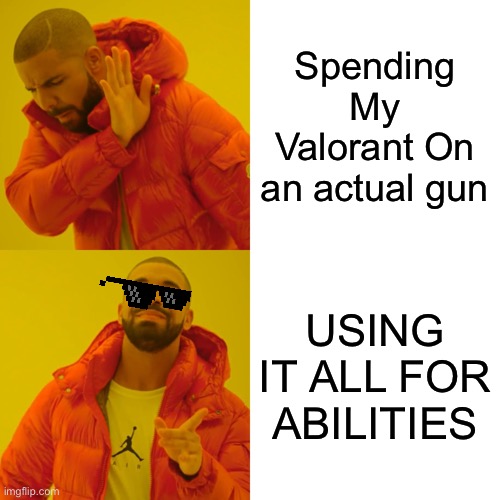 Valorant Be Like | Spending My Valorant On an actual gun; USING IT ALL FOR ABILITIES | image tagged in memes,drake hotline bling | made w/ Imgflip meme maker