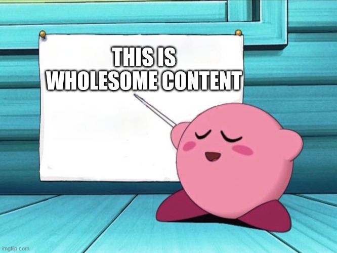 kirby sign | THIS IS WHOLESOME CONTENT | image tagged in kirby sign | made w/ Imgflip meme maker