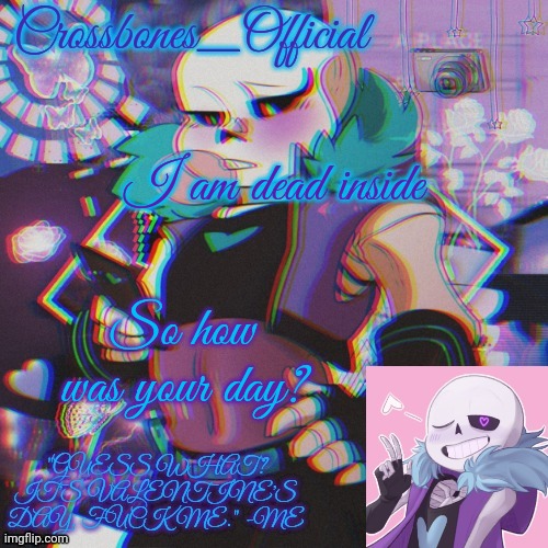 Crossbones Valentine template featuring Lust Sans | I am dead inside; So how was your day? | image tagged in crossbones valentine template featuring lust sans | made w/ Imgflip meme maker