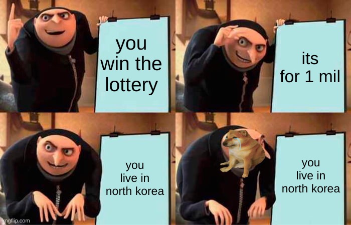 Gru's Plan | you win the lottery; its for 1 mil; you live in north korea; you live in north korea | image tagged in memes,gru's plan | made w/ Imgflip meme maker