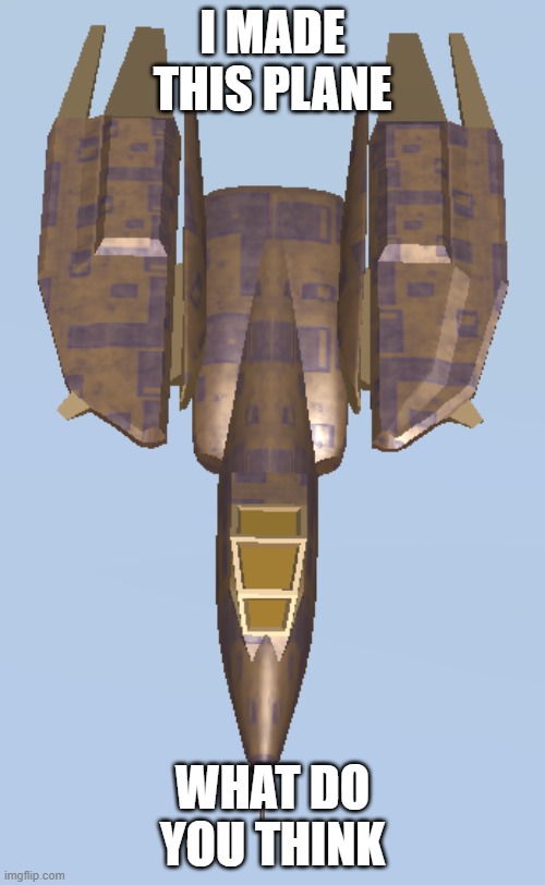 X93 | I MADE THIS PLANE; WHAT DO YOU THINK | image tagged in x93 | made w/ Imgflip meme maker