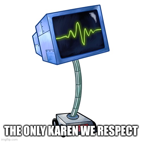 Respect karen | THE ONLY KAREN WE RESPECT | image tagged in memes,spongebob,karen,funny | made w/ Imgflip meme maker