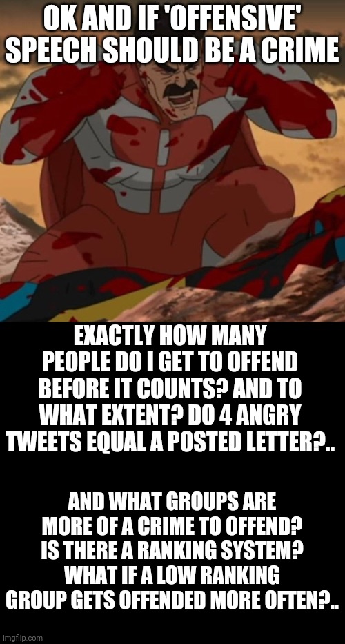 The kind of issues that arise when your ideology us basically 'like..ya know..right?..' | OK AND IF 'OFFENSIVE' SPEECH SHOULD BE A CRIME; EXACTLY HOW MANY PEOPLE DO I GET TO OFFEND BEFORE IT COUNTS? AND TO WHAT EXTENT? DO 4 ANGRY TWEETS EQUAL A POSTED LETTER?.. AND WHAT GROUPS ARE MORE OF A CRIME TO OFFEND? IS THERE A RANKING SYSTEM? WHAT IF A LOW RANKING GROUP GETS OFFENDED MORE OFTEN?.. | image tagged in think mark think | made w/ Imgflip meme maker