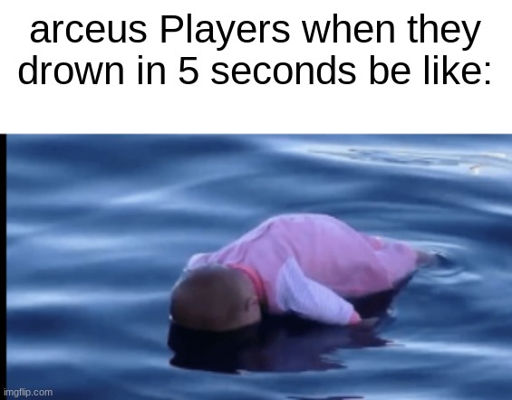 arceus Players when they drown in 5 seconds be like: | image tagged in pokemon | made w/ Imgflip meme maker