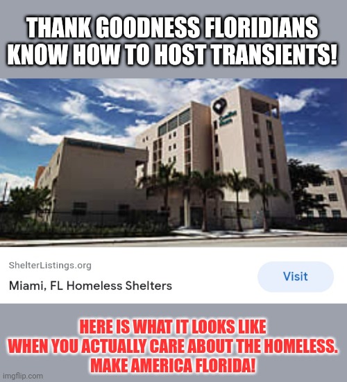 THANK GOODNESS FLORIDIANS KNOW HOW TO HOST TRANSIENTS! HERE IS WHAT IT LOOKS LIKE WHEN YOU ACTUALLY CARE ABOUT THE HOMELESS.
MAKE AMERICA FL | made w/ Imgflip meme maker