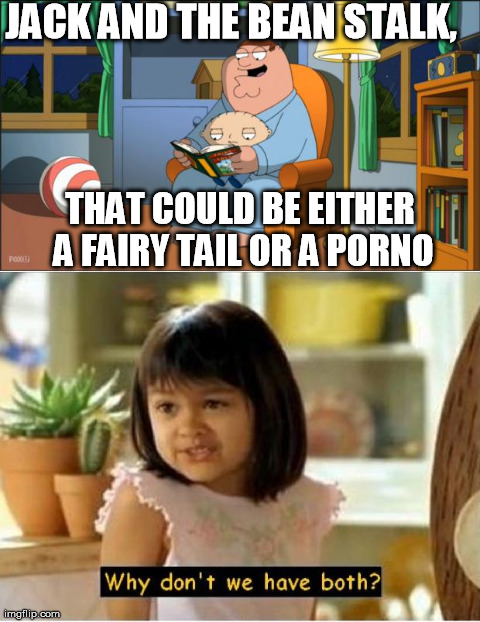 JACK AND THE BEAN STALK,  THAT COULD BE EITHER A FAIRY TAIL OR A PORNO | image tagged in fairy tail or porno | made w/ Imgflip meme maker