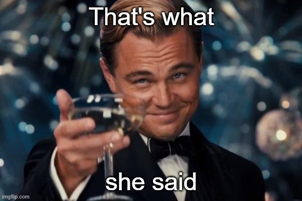 That's what she said | image tagged in memes,leonardo dicaprio cheers | made w/ Imgflip meme maker