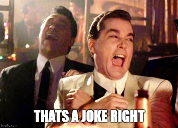 Goodfellas Laugh | THATS A JOKE RIGHT | image tagged in goodfellas laugh | made w/ Imgflip meme maker