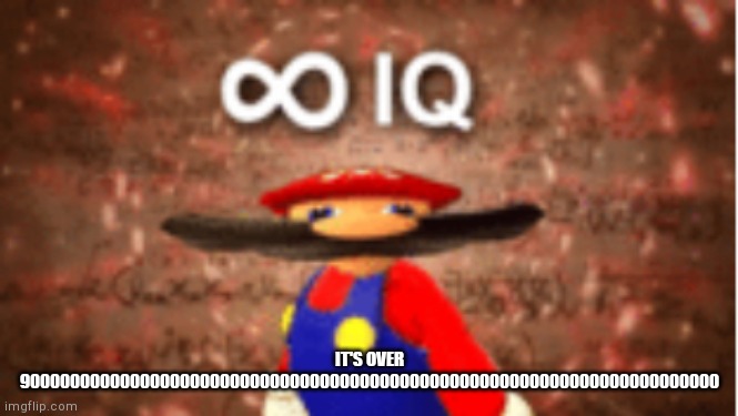 Infinite IQ | IT'S OVER 9000000000000000000000000000000000000000000000000000000000000000000000 | image tagged in infinite iq | made w/ Imgflip meme maker