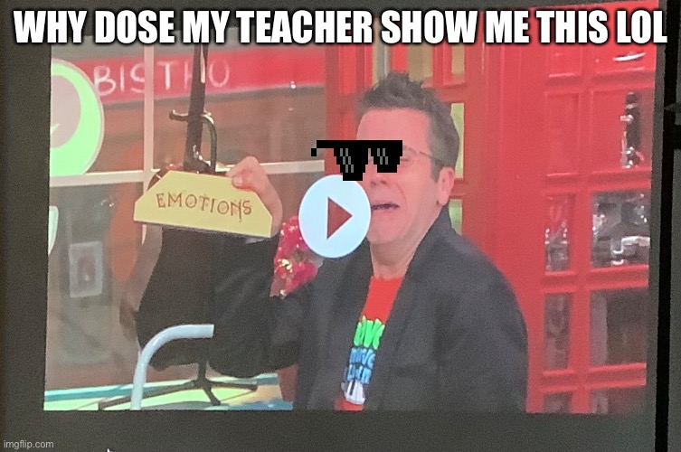 WHYYYYYYYYYY | WHY DOSE MY TEACHER SHOW ME THIS LOL | image tagged in funny memes | made w/ Imgflip meme maker