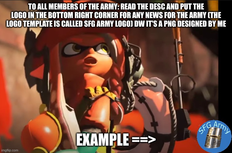 very important for all soldiers to remember | TO ALL MEMBERS OF THE ARMY: READ THE DESC AND PUT THE LOGO IN THE BOTTOM RIGHT CORNER FOR ANY NEWS FOR THE ARMY (THE LOGO TEMPLATE IS CALLED SFG ARMY LOGO) DW IT'S A PNG DESIGNED BY ME; EXAMPLE ==> | image tagged in splatoon 3 gasp | made w/ Imgflip meme maker