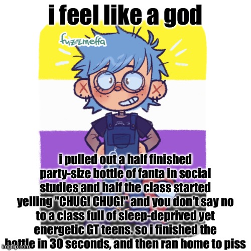 i haven't done this since that one field trip where i drank 5 bottles of my mom's "dietary supplement" cherry soda on the bus | i feel like a god; i pulled out a half finished party-size bottle of fanta in social studies and half the class started yelling "CHUG! CHUG!" and you don't say no to a class full of sleep-deprived yet energetic GT teens. so i finished the bottle in 30 seconds, and then ran home to piss | image tagged in cooper is sus | made w/ Imgflip meme maker