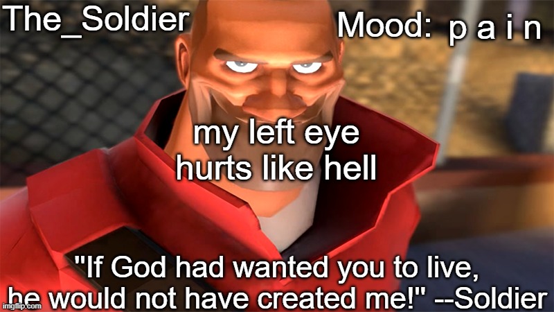 The_Soldier temp | p a i n; my left eye hurts like hell | image tagged in the_soldier temp | made w/ Imgflip meme maker
