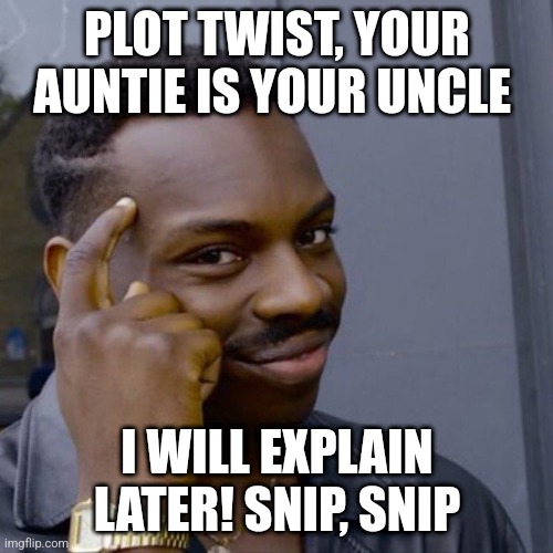 Black guy head tap | PLOT TWIST, YOUR AUNTIE IS YOUR UNCLE; I WILL EXPLAIN LATER! SNIP, SNIP | image tagged in black guy head tap | made w/ Imgflip meme maker