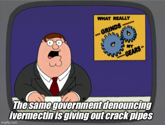 You cant have “dewormer” but hit that pipe all you want | The same government denouncing ivermectin is giving out crack pipes | image tagged in memes,peter griffin news,politics lol | made w/ Imgflip meme maker