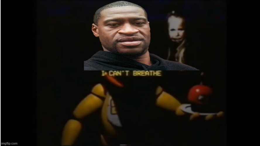 Aaaaaand we have a riot in the comments | image tagged in fnaf,george floyd | made w/ Imgflip meme maker