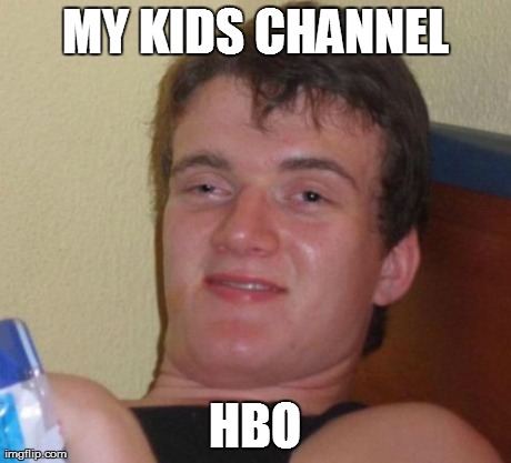 10 Guy Meme | MY KIDS CHANNEL HBO | image tagged in memes,10 guy | made w/ Imgflip meme maker