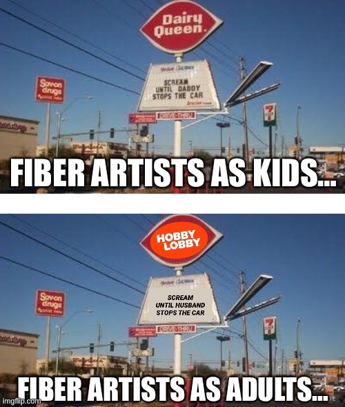 Fiber Artists. Scream Until He Stops the Car. | FIBER ARTISTS AS KIDS…; FIBER ARTISTS AS ADULTS… | image tagged in dairy queen,hobby lobby,scream,stop the car,daddy,fiber artists | made w/ Imgflip meme maker