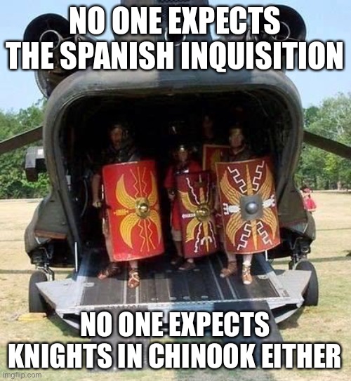 Chinook | NO ONE EXPECTS THE SPANISH INQUISITION; NO ONE EXPECTS KNIGHTS IN CHINOOK EITHER | image tagged in knights in chinook,spanish inquisition,nobody expects the spanish inquisition monty python | made w/ Imgflip meme maker