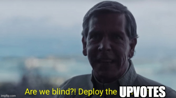 Are we blind? Deploy the garrison! | UPVOTES | image tagged in are we blind deploy the garrison | made w/ Imgflip meme maker