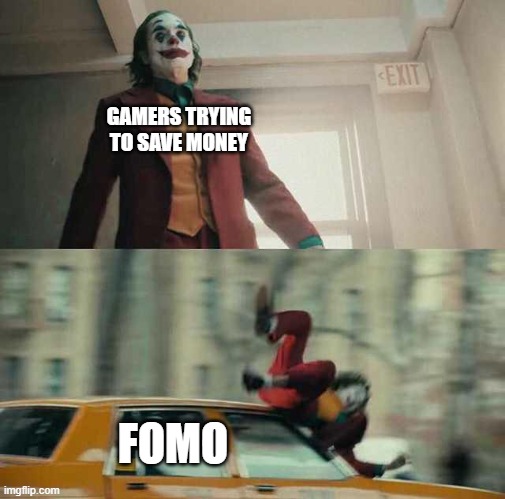 joker getting hit by a car | GAMERS TRYING TO SAVE MONEY; FOMO | image tagged in joker getting hit by a car | made w/ Imgflip meme maker