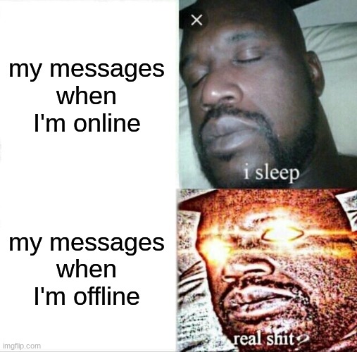 Sleeping Shaq | my messages when I'm online; my messages when I'm offline | image tagged in memes,sleeping shaq,message | made w/ Imgflip meme maker