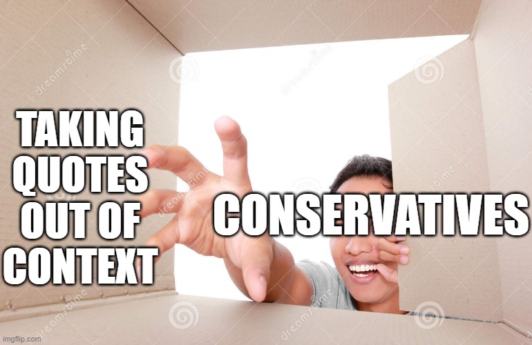 CONSERVATIVES TAKING QUOTES OUT OF CONTEXT | made w/ Imgflip meme maker