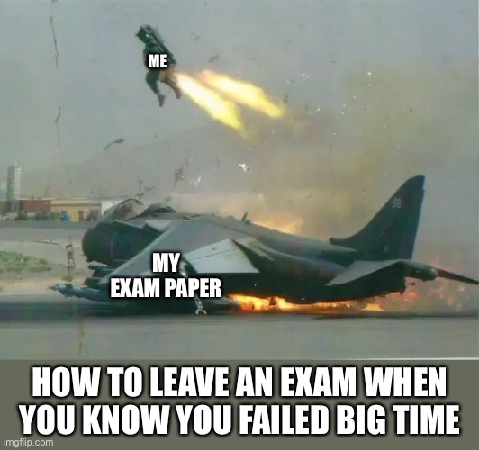 When your brain is empty | ME; MY EXAM PAPER; HOW TO LEAVE AN EXAM WHEN YOU KNOW YOU FAILED BIG TIME | image tagged in pilot ejection,exam,exams | made w/ Imgflip meme maker