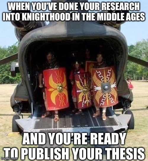 Knights in Chinook | WHEN YOU’VE DONE YOUR RESEARCH INTO KNIGHTHOOD IN THE MIDDLE AGES; AND YOU’RE READY TO PUBLISH YOUR THESIS | image tagged in knights in chinook,middle age,middle ages,knights,thesis | made w/ Imgflip meme maker