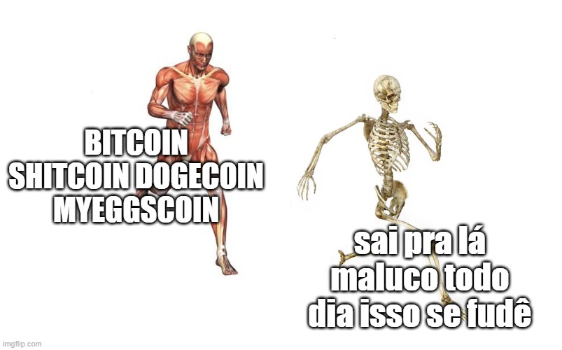 skeleton running from muscles | BITCOIN SHITCOIN DOGECOIN MYEGGSCOIN; sai pra lá maluco todo dia isso se fudê | image tagged in skeleton running from muscles | made w/ Imgflip meme maker