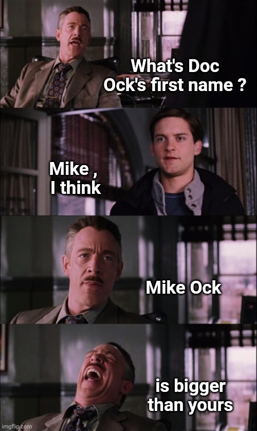 Walked right into it | What's Doc Ock's first name ? Mike , 
I think; Mike Ock; is bigger than yours | image tagged in memes,spiderman laugh,why is my sister's name rose,why not both,bad joke | made w/ Imgflip meme maker