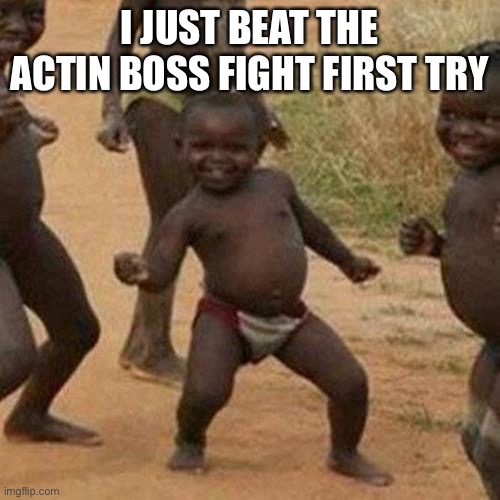 Third World Success Kid | I JUST BEAT THE ACTIN BOSS FIGHT FIRST TRY | image tagged in memes,third world success kid,william afton | made w/ Imgflip meme maker