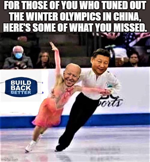 Biden and Xi Jinping skate in China Olympics |  FOR THOSE OF YOU WHO TUNED OUT
THE WINTER OLYMPICS IN CHINA,
HERE'S SOME OF WHAT YOU MISSED. | image tagged in political humor,joe biden,xi jinping,winter olympics,china,bernie sanders | made w/ Imgflip meme maker
