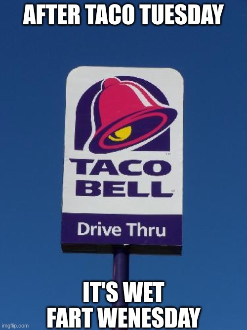 Taco Bell Sign | AFTER TACO TUESDAY; IT'S WET FART WENESDAY | image tagged in taco bell sign | made w/ Imgflip meme maker