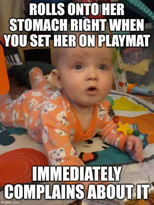 Caught in the Act Baby | ROLLS ONTO HER STOMACH RIGHT WHEN YOU SET HER ON PLAYMAT; IMMEDIATELY COMPLAINS ABOUT IT | image tagged in baby,caught,caught in the act,guilty | made w/ Imgflip meme maker