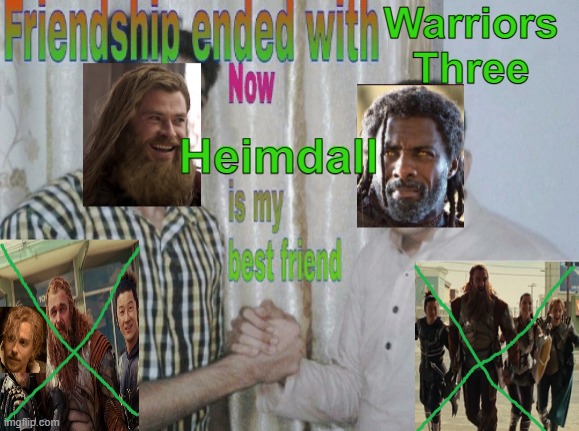 Friendship ended with Warriors Three Now Heimdall is my best friend | Warriors
Three; Heimdall | image tagged in thor,thor ragnarok,mcu,marvel cinematic universe,friendship ended,warriors three | made w/ Imgflip meme maker