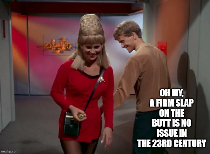 Give It a Hit |  OH MY, A FIRM SLAP ON THE BUTT IS NO ISSUE IN THE 23RD CENTURY | image tagged in star trek os charlie x hits yeoman rand rear end | made w/ Imgflip meme maker